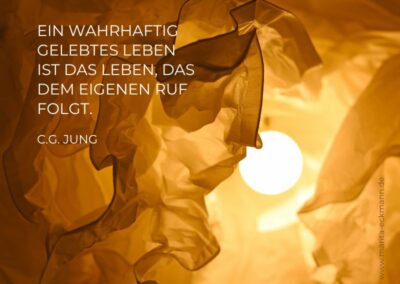 Ein wahrhaftig gelebtes Leben ist das Leben, das dem eigenen Ruf folgt. C.G. Jung