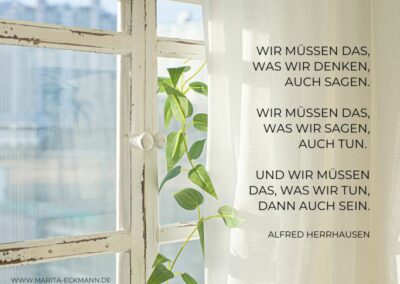 Wir müssen das, was wir denken, auch sagen. Wir müssen das, was wir sagen, auch tun. Und wir müssen das, was wir tun, dann auch sein. Alfred Herrhausen