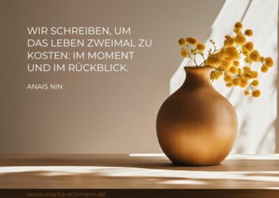 Wir schreiben, um das Leben zweimal zu kosten: Im Moment und im Rückblick. Anais Nin