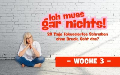 Woche 3 – Ich muss gar nichts! 28 Tage fokussiertes Schreiben ohne Druck – geht das? Ein Experiment