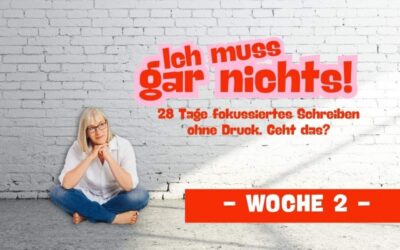 Woche 2 – Ich muss gar nichts! 28 Tage fokussiertes Schreiben ohne Druck – geht das? Ein Experiment