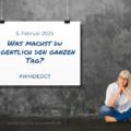 Was machst du eigentlich den ganzen Tag? - Februar 2025