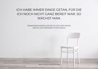 “Ich habe immer Dinge getan, für die ich noch nicht ganz bereit war. So wächst man.” Managerin Marissa Meyer, Ex-CEO von Yahoo und Ex Vice President von Google