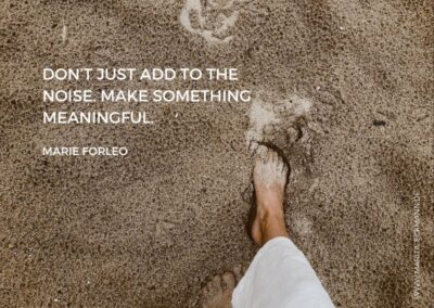 Don’t just add to the noise. Make something meaningful. Marie Forleo